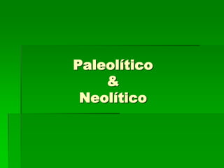Paleolítico&Neolítico