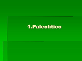 1.Paleolítico
