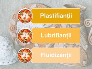 Plastifianţii


Lubrifianţii


Fluidizanţii
 