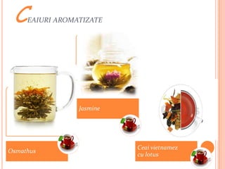 C   EAIURI AROMATIZATE




                 Jasmine




                           Ceai vietnamez
Osmathus
                           cu lotus
 