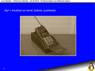 Ágil = Atualizar-se (sinal, bateria, qualidade)




27
 