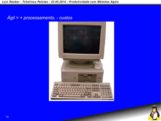 Ágil = + processamento, - custos




28
 