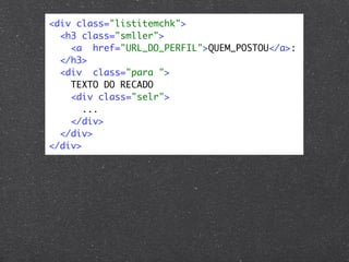 <div class="listitemchk">
  <h3 class="smller">
    <a href="URL_DO_PERFIL">QUEM_POSTOU</a>:
  </h3>
  <div class="para ">
    TEXTO DO RECADO
    <div class="selr">
       ...
    </div>
  </div>
</div>
 