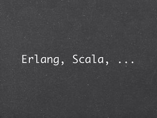 Erlang, Scala, ...
 