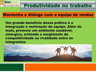 Produtividade no trabalho
Um grande benefício dessa prática é a
integração e motivação da equipe. Além do
mais, promove um ambiente saudável,
sinérgico, evitando o surgimento de
competitividade ou rivalidade entre os
integrantes.
 