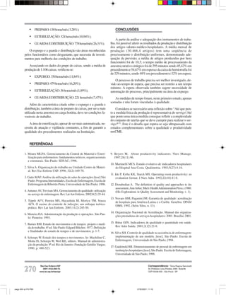 • PREPARO: 130 horas/mês (3,28%);                                     CONCLUSÕES

              • ESTERILIZAÇÃO: 324 horas/mês (10,94%);
                                                                                    A partir da análise e adequação dos instrumentos de traba-
              •      GUARDA E DISTRIBUIÇÃO: 778 horas/mês (26,31%).             lho, foi possível aferir os resultados da produção e distribuição
                                                                                dos artigos odonto-médico-hospitalares. A média mensal de
             O expurgo e a guarda e distribuição são áreas reconhecidas         produção (30.466,4 artigos) tem uma seqüência de
         pelos funcionários como desgastante, que necessita de investi-         processamento e distribuição uniformes, demonstrando ade-
         mentos para melhoria das condições de trabalho.                        quação da previsão; a média de artigos produzidos por hora
                                                                                funcionário foi de 10,3; o tempo médio de processamento da
            Associando os dados do grupo de caixas, sendo a média de            amostra curativo cirúrgico foi de 295 minutos sendo 45,42% em
         produção de 1.106 caixas, verificou-se:                                procedimento e 54,67% em espera e da caixa de herniorrafia foi
                                                                                de 329 minutos, sendo 48% em procedimento e 52% em espera.
              • EXPURGO: 350 horas/mês (11,84%);
                                                                                    O processo de trabalho precisa ser melhor investigado, de-
              • PREPARO: 479 horas/mês (16,20%);                                vido ao tempo de espera, que precisa ser restrito a um tempo
                                                                                mínimo. A espera observada também sugere necessidade de
              • ESTERILIZAÇÃO: 56 horas/mês (1,89%);                            automação do processo, principalmente na área de expurgo.
              • GUARDA E DISTRIBUIÇÃO: 221 horas/mês (7,47%).                      As medidas de tempo foram, neste primeiro estudo, apenas
                                                                                somadas e não foram vinculadas à qualidade.
              Além da característica citada sobre o expurgo e a guarda e
         distribuição, também a área de preparo de caixas, por ser a mais           Considera-se necessário uma reflexão sobre “Até que pon-
         utilizada nesta amostra em carga horária, deve ter condições fa-       to a medida física da produção é representativa do serviço! Até
         voráveis de trabalho.                                                  que ponto uma única medida consegue refletir a complexidade
                                                                                do conjunto de tarefas que se deve cumprir para realizar o ser-
             A área de esterilização, apesar de ser mais automatizada, ne-      viço?(13). Este é o desafio que espera-se seja ultrapassado com
         cessita de atuação e vigilância constantes, a fim de garantir a        estudos complementares sobre a qualidade e produtividade
         qualidade dos procedimentos realizados na Instituição.                 em CME.


              REFERÊNCIAS

         1. Moura MLPA. Gerenciamento da Central de Material e Esteri-          9. Beyers M. About productivity indicators. Nurs Manage.
            lização para enfermeiros: fundamentos teóricos, organizacionais        1997;28(11):96.
            e estruturais. São Paulo: SENAC; 1996.
                                                                                10. Martinelli MCS. Estudo evolutivo de indicadores hospitalares
         2. Silva A. Organização do trabalho na Unidade Centro de Materi-           do Hospital Ana Costa. Qualimetria. 1993;5(27):4-16.
            al. Rev Esc Enferm USP. 1998; 32(2):169-78.
                                                                                11. Ide P, Kirby KK, Starck MS. Operating room productivity: an
         3. Gatto MAF. Análise da utilização de salas de operações [tese] São       evaluation format. J Nurs Adm. 1992;22(10):41-8.
            Paulo: Programa Interunidades, Escola de Enfermagem, Escola de
            Enfermagem de Ribeirão Preto, Universidade de São Paulo; 1996.      12. Donabedian A. The definition of quality and approaches to iits
                                                                                    assessment. Ann Arbor, Mich: Health Administration Press; c1980.
         4. Antunes AV, Trevisan MA. Gerenciamento de qualidade: utilização         (His Explorations in Quality Assessment and Monitoring, v. 1).
            no serviço de enfermagem. Rev Lat Am Enferm. 2002;8(2):35-44.
                                                                                13. Novaes HM, Paganini JM. Garantia de qualidade: acreditação
         5. Tipple AFV, Pereira MS, Hayashida M, Moriya TM, Souza                   de hospitais para América Latina e o Caribe. Genebra: OPAS/
            ACS. O ensino do controle de infecção: um enfoque teórico-              OMS; 1992. (Série Silos, n. 13).
            prático. Rev Lat Am Enferm. 2003;11(2):245-50.
                                                                                14. Organização Nacional de Acreditação. Manual das organiza-
         6. Moreira DA. Administração da produção e operações. São Pau-
                                                                                    ções prestadoras de serviços hospitalares; 2001. Brasília; 2001.
            lo: Pioneira; 1993.

         7. Barnes RM. Estudo de movimentos e de tempos: projeto e medi-        15. Bittar OJN. Indicadores de qualidade e quantidade em saúde.
            da do trabalho. 6ª ed. São Paulo: Edgard Blücher; 1977. Definição       Rev Adm Saúde. 2001;3(12):21-8.
            e finalidades do estudo de tempos e de movimentos; p. 1-7.
                                                                                16. Silva SH. Controle de qualidade na assistência de enfermagem:
         8. Schoeps W. Estudo dos tempos e movimentos. In: Machiline C,             implementação de um modelo. [tese]. São Paulo: Escola de
            Motta IS, Schoeps W, Weil KE, editors. Manual de administra-            Enfermagem, Universidade de São Paulo; 1994.
            ção da produção. 9ª ed. Rio de Janeiro: Fundação Getúlio Vargas;
            1990. p. 480-523.                                                   17. Gaidzinski RR. Dimensionamento de pessoal de enfermagem em
                                                                                    instituições hospitalares [tese]. São Paulo: Escola de Enfermagem,
                                                                                    Universidade de São Paulo; 1998.


                         Rev Esc Enferm USP                                                                       Correspondência: Tânia Regina Sancinetti

         270               2007; 41(2):264-70.
                        www.ee.usp.br/reeusp/
                                                                                                                  Av. Professor Lineu Prestes, 2565 - Butantã
                                                                                                                  CEP 05508-900 - São Paulo - SP




pags 264 a 270.P65                         8                                                           27/6/2007, 11:16
 