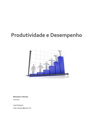 Produtividade e Desempenho




Motivação e Liderança
2011/2012


Hugo Rodrigues
hugo.rodrigues@gmail.com
 
