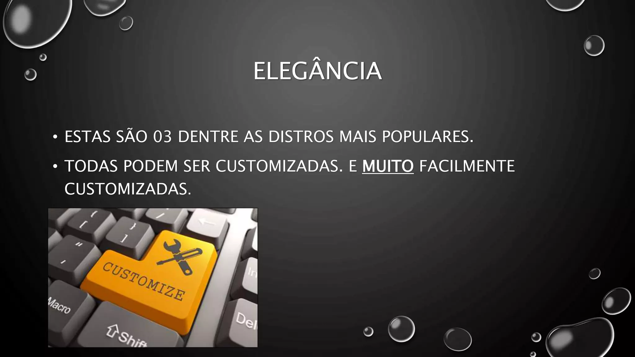 ELEGÂNCIA
• ESTAS SÃO 03 DENTRE AS DISTROS MAIS POPULARES.
• TODAS PODEM SER CUSTOMIZADAS. E MUITO FACILMENTE
CUSTOMIZADAS.
 
