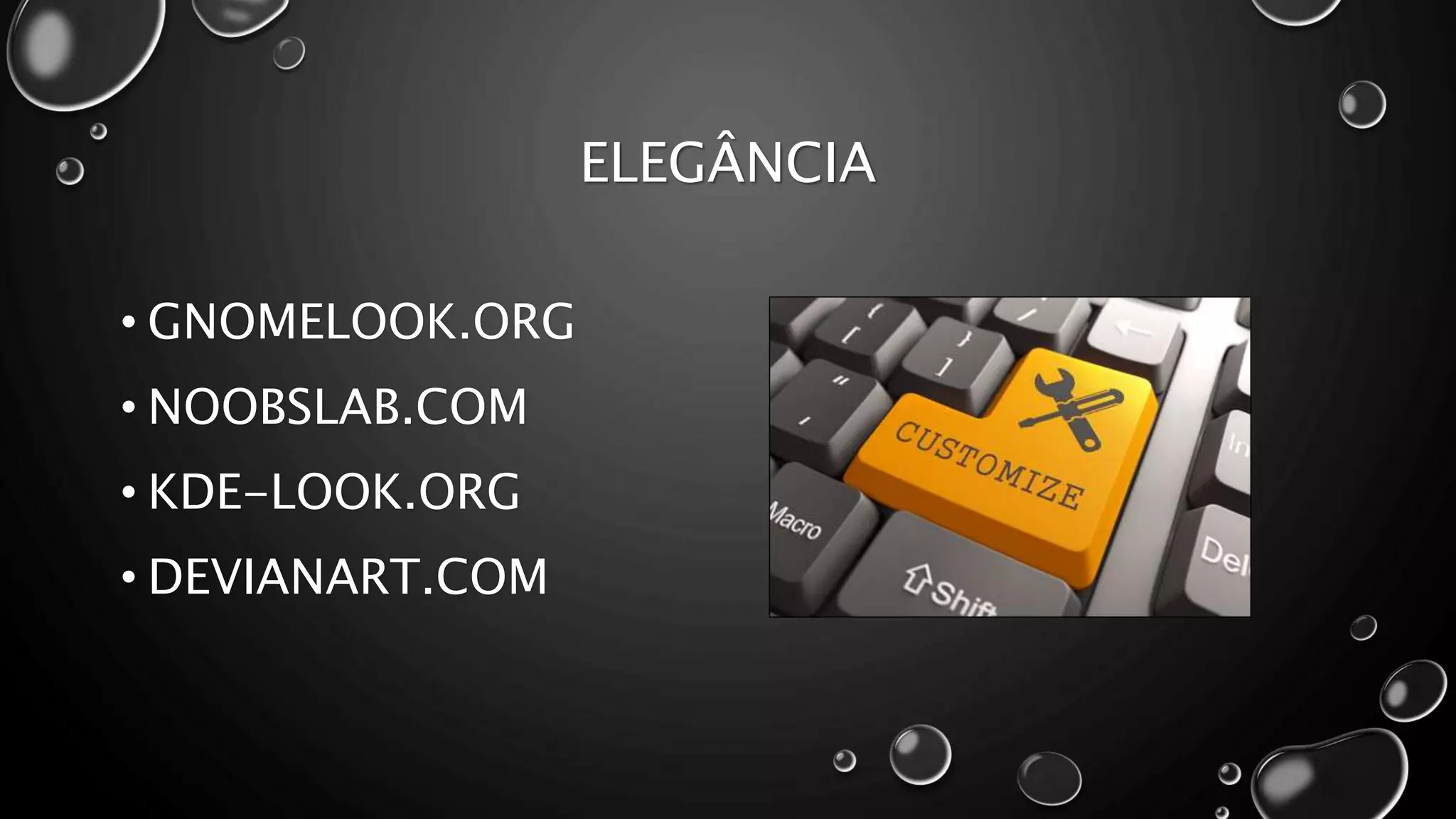 ELEGÂNCIA
• GNOMELOOK.ORG
• NOOBSLAB.COM
• KDE-LOOK.ORG
• DEVIANART.COM
 