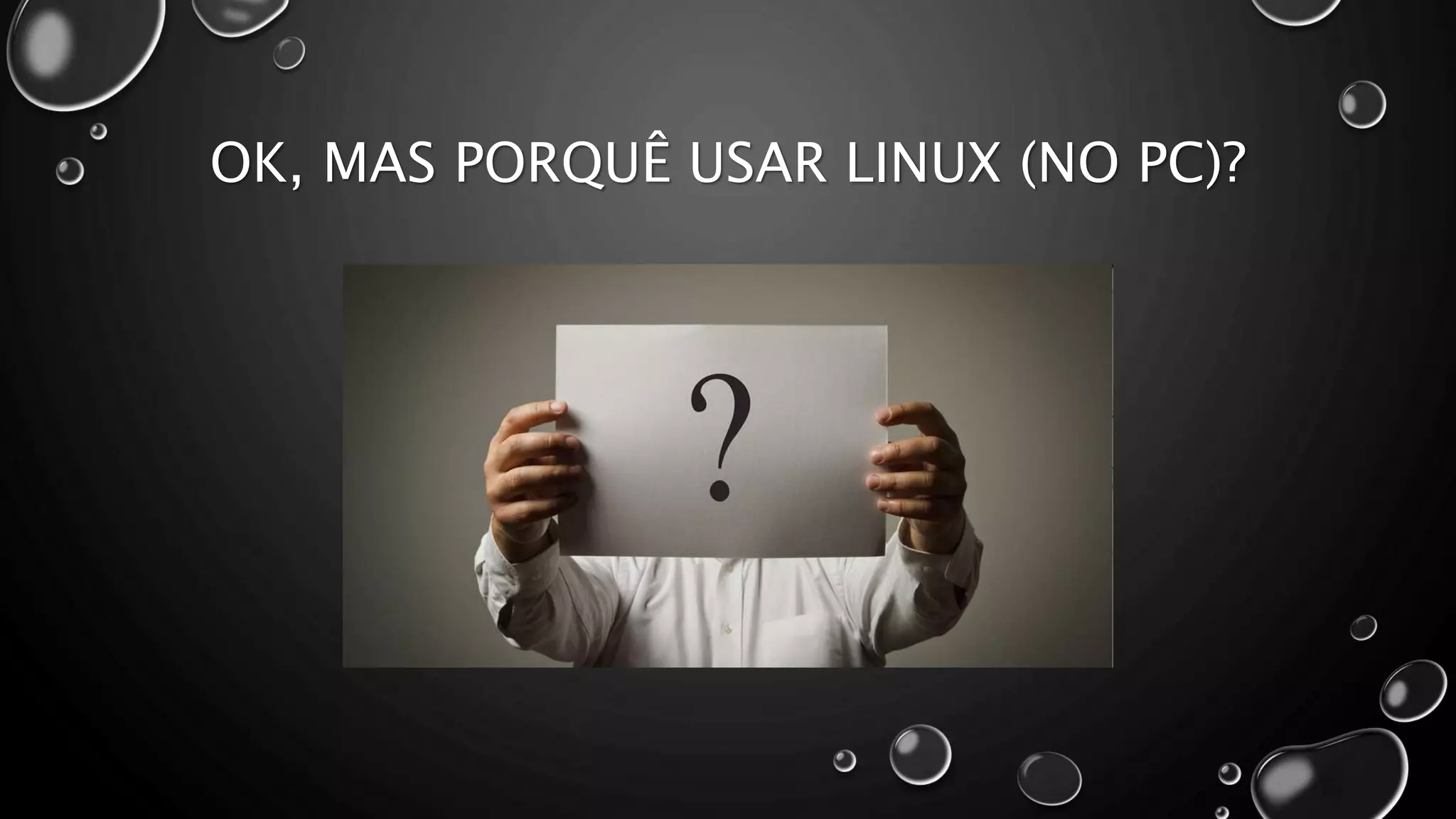 OK, MAS PORQUÊ USAR LINUX (NO PC)?
 