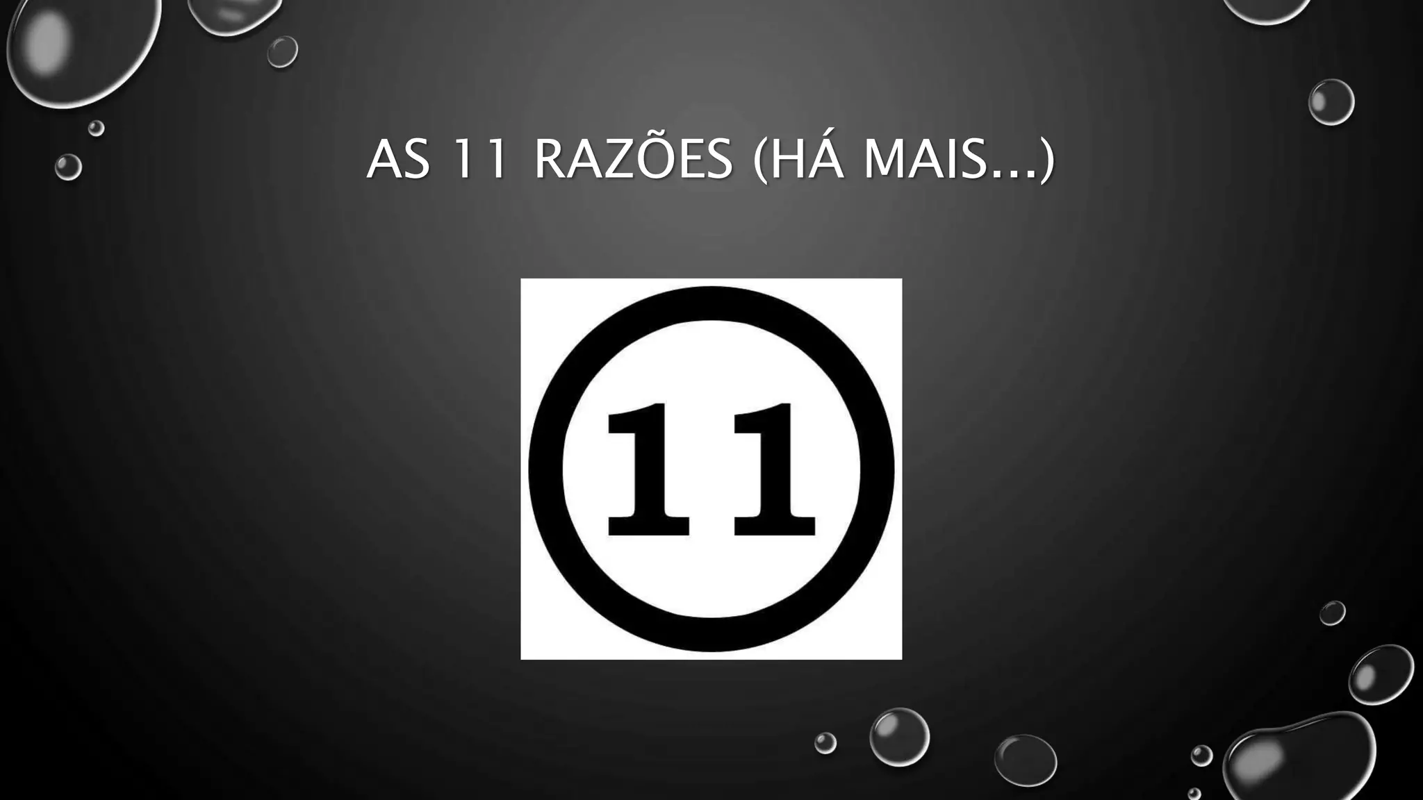 AS 11 RAZÕES (HÁ MAIS...)
 