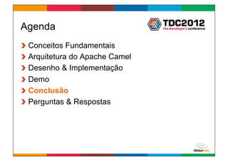 Agenda
!     Conceitos Fundamentais
!     Arquitetura do Apache Camel
!     Desenho & Implementação
!     Demo
!     Conclusão
!     Perguntas & Respostas




                                    Globalcode	
  –	
  Open4education
 
