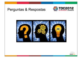 Perguntas & Respostas




                        Globalcode	
  –	
  Open4education
 