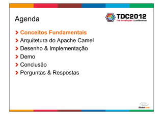 Agenda
!     Conceitos Fundamentais
!     Arquitetura do Apache Camel
!     Desenho & Implementação
!     Demo
!     Conclusão
!     Perguntas & Respostas




                                    Globalcode	
  –	
  Open4education
 