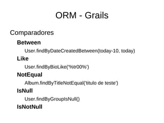 MVC - Grails M odelo – Tudo que será usado como Entidade ficá aqui. grails-app/domain/ 
