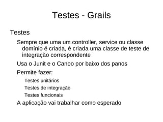 MVC - Grails C ontroller: Toda regra de negócio fica no controller. grails-app/controller 