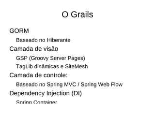 Ruby on Rails, Django, TurboGears Construído sobre gigantes Java/ JEE 