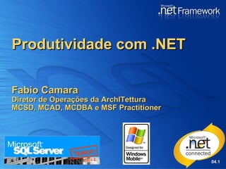 04.04.11
Produtividade com .NETProdutividade com .NET
Fabio CamaraFabio Camara
Diretor de Operações da ArchITetturaDiretor de Operações da ArchITettura
MCSD, MCAD, MCDBA e MSF PractitionerMCSD, MCAD, MCDBA e MSF Practitioner
 