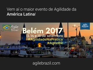 Vem aí o maior evento de Agilidade da
América Latina!
agilebrazil.com
 