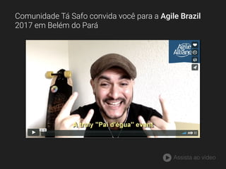 Comunidade Tá Safo convida você para a Agile Brazil
2017 em Belém do Pará
Assista ao vídeo
 