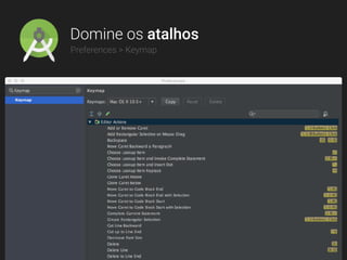 Domine os atalhos
Preferences > Keymap
 