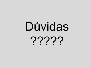 Dúvidas
?????
 