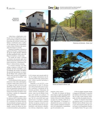 GRANDE REPORTAGEM - PROJETO EXPERIMENTAL – TRABALHO DE CONCLUSÃO

6   Julho/2010
                                                                                                      DO CURSO DE COMUNICAÇÃO SOCIAL – HABILITAÇÃO EM JORNALISMO –
                                                                                                      FUNORTE (FACULDADES INTEGRADAS DO NORTE DE MINAS)

                                                                                                                                                                         FOTOS: JOSÉ EDUARDO




           Alojamento
          da Estação de
           Monte Azul




                          FOTOS: JOSÉ EDUARDO




    - além disso, a duplicação e reti-
ficação dos 8,3 quilômetros da fer-
rovia que liga a região Leste de Belo
Horizonte até General Carneiro, em
Sabará, contribuirão para a melho-                                                                                                           Plataforma de Rebentão - Monte Azul
ria da segurança das comunidades
e para a maior eficiência das opera-
ções ferroviárias no trecho.
    Depois de Tocandira, a situação se                                                                                                                                   FOTOS: JOSÉ EDUARDO


repete em Pai Pedro; a estação da cida-
de está em estado precário, destroços
de telhas espalhados sobre o piso, esti-
lhaços de madeira e muito mato.
    Na cidade de Catuti, a reforma
da estação está parada após anos
abandonada pela empresa FCA, que
nunca preservou o patrimônio his-
tórico e cultural dessas estações.
    O contrato firmado, em 1996,
obriga a empresa a zelar pela inte-
gridade dos bens concedidos, o que,
na realidade, não acontece. Em Reben-
tão, povoado que pertence ao municí-
pio de Monte Azul, a pequena plata-
forma onde ficavam os passageiros               te de crianças que passam pelo lo-
- com o perdão do trocadilho - está             cal. Os antigos dormitórios da ofi-
arrebentada.                                    cina não existem mais, apenas arma-
    As três pilastras de ferro que sus-         ções velhas, paredes pichadas e
tentavam o teto estão enferrujadas,             muito mato.
e apenas o mato cobre o local. A cai-               Segundo o site da FCA, a em-
                                                                                         Oficina da Estação de Monte Azul
xa d’água ao lado da ferrovia está              presa possui no total 11 oficinas,
danificada. Mais adiante no trecho,             que estão preparadas para recupe-
um carro guindaste amarelo da em-               rar e reformar o transporte de di-
presa está tomado pelo mato. Já na              ferentes produtos. Entretanto, há
estação ferroviária de Monte Azul,              outras oficinas arrendadas à em-      estações, entre outros.                                  A foto na página seguinte retrata
as portas e janelas do alojamento               presa, como essa de Monte Azul,          No pátio da estação de Monte                       a imagem de destruição. As paredes
estão quebradas.                                que está caindo aos pedaços. A        Azul, alguns vagões da antiga Rede                    de madeira estão furadas e arranca-
    Dentro do prédio, a sujeira retra-          FCA deixa de lado um patrimônio       Ferroviária Federal (RFFSA) trans-                    das; no chão, muita espuma mistu-
ta o descaso da FCA perante os bens             que lhe foi concedido para que        feridos à Ferrovia Centro-Atlântica,                  rada com brita da própria ferrovia.
que lhe foram concedidos. Além dis-             preservasse. O próprio contrato       na época do contrato, estão em es-                       Dentre as estações ferroviárias
so, a estrutura da oficina ferroviá-            fala que a empresa deve construir     tado degradante. A ferrugem e o                       de pequeno porte, no trecho entre
ria está abalada e perigosa, parte do           oficinas, recuperar, conservar, am-   abandono dos carros, no local, mos-                   Montes Claros e Monte Azul, a úni-
telhado está destruída e desmoro-               pliar, modernizar bens de sua pro-    tram o quanto a empresa é irrespon-                   ca que está em bom estado de con-
nando, a ponto de colocar em risco              priedade, e não destruir e abando-    sável em administrar o patrimônio                     servação é a de Engenheiro Zander,
a vida de moradores, principalmen-              nar oficinas, alojamentos, vagões,    que foi arrendado a ela.                              ou Capitão Enéas. Por que a esta-
 