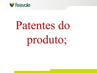 Patentes do
  produto;
 