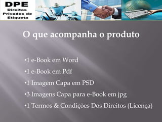 •1 e-Book em Word
•1 e-Book em Pdf
•1 Imagem Capa em PSD
•3 Imagens Capa para e-Book em jpg
•1 Termos & Condições Dos Direitos (Licença)
O que acompanha o produto
 