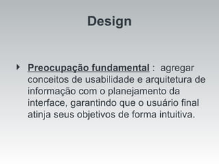 Preocupação fundamental  :  agregar conceitos de usabilidade e arquitetura de informação com o planejamento da interface, garantindo que o usuário final atinja seus objetivos de forma intuitiva. Design 