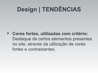 Design | TENDÊNCIAS Cores fortes, utilizadas com critério:  Destaque de certos elementos presentes no site, através da utilização de cores fortes e contrastantes. 