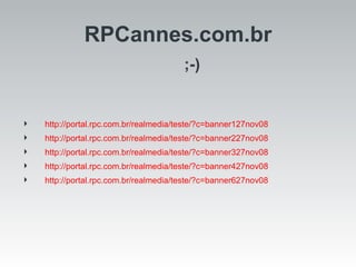 RPCannes.com.br http://portal.rpc.com.br/realmedia/teste/?c=banner127nov08 http://portal.rpc.com.br/realmedia/teste/?c=banner227nov08 http://portal.rpc.com.br/realmedia/teste/?c=banner327nov08 http://portal.rpc.com.br/realmedia/teste/?c=banner427nov08 http://portal.rpc.com.br/realmedia/teste/?c=banner627nov08 ;-) 