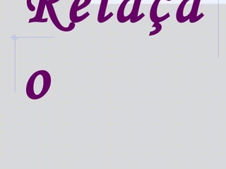 Relaçã
o
 