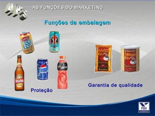 AASS FFUUNNÇÇÕÕEESS DDOO MMAARRKKEETTIINNGG 
FFuunnççõõeess ddaa eemmbbaallaaggeemm 
Proteção 
Garantia de qualidade 
 