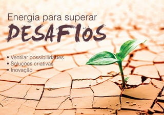 • Ventilar possibilidades
• Soluções criativas
• Inovação
Energia para superar
 