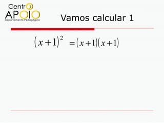 Vamos calcular 1

( x + 1)   2
               = ( x + 1)( x + 1)
 