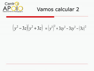 Vamos calcular 2


(y   2
            )(   2
                      )
         − 3z y + 3z = ( y    )
                             2 2
                                   + 3zy − 3zy − ( 3z )
                                        2      2          2
 