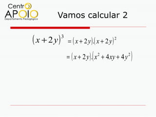 Vamos calcular 2

( x + 2 y)   3
                 = ( x + 2 y ).( x + 2 y )
                                             2



                              (
                 = ( x + 2 y ) . x + 4 xy + 4 y
                                  2               2
                                                      )
 