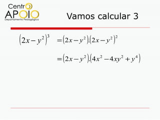 Vamos calcular 3

(2x − y )
       2 3
               (            )(
             = 2x − y . 2x − y
                        2
                                    )
                                   2 2




               (            )(
             = 2 x − y 2 . 4 x 2 − 4 xy 2 + y 4   )
 