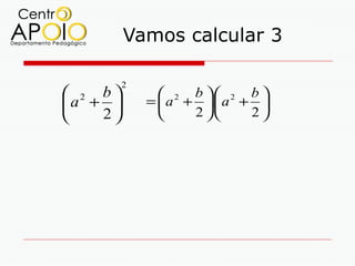 Vamos calcular 3

         2
 2 b          2 b  2 b 
a +        =  a + . a + 
   2             2     2
 
