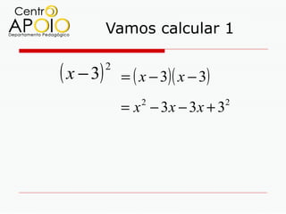 Vamos calcular 1


( x − 3)   2
               = ( x − 3)( x − 3)
               = x − 3x − 3x + 3
                   2                2
 