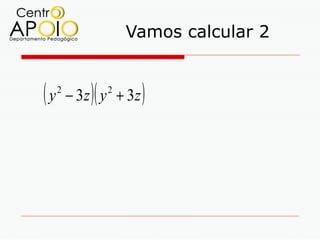 Vamos calcular 2


(y   2
            )(
         − 3z y + 3z
                 2
                       )
 