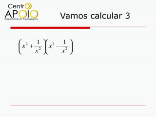 Vamos calcular 3


 2 1  2 1 
 x + 2  x − 2 
    x      x 
 