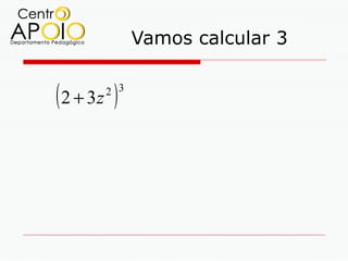 Vamos calcular 3


( 2 + 3z )
        2 3
 