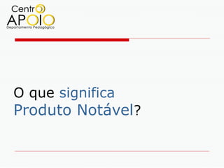 O que significa
Produto Notável?
 