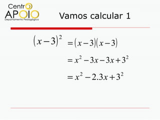 Vamos calcular 1


( x − 3)   2
               = ( x − 3)( x − 3)
               = x − 3x − 3x + 3
                   2                    2



               = x − 2.3 x + 3
                   2                2
 