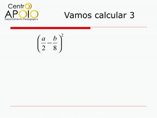 Vamos calcular 3

        2
a b
 − 
2 8
 