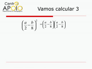 Vamos calcular 3

        2
a b          a b  a b 
            =  − . − 
 −           2 8  2 8 
2 8
 