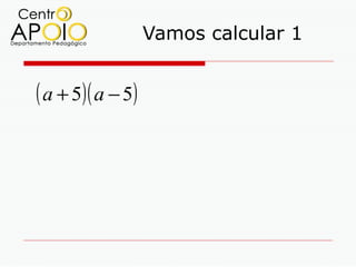 Vamos calcular 1


( a + 5)( a − 5)
 