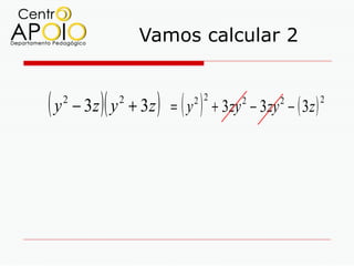 Vamos calcular 2


(y   2
            )(   2
                      )
         − 3z y + 3z = ( y    )
                             2 2
                                   + 3zy − 3zy − ( 3z )
                                        2      2          2
 